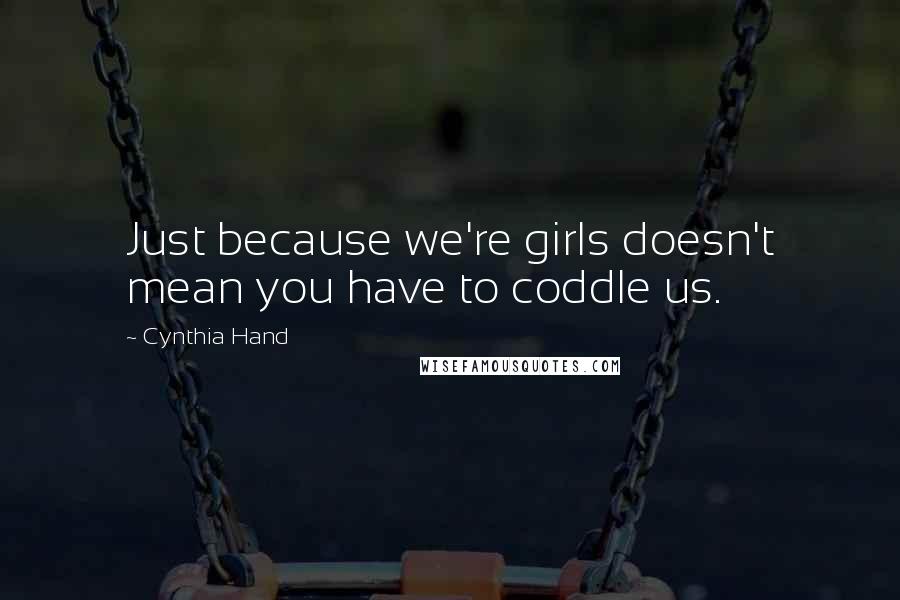 Cynthia Hand Quotes: Just because we're girls doesn't mean you have to coddle us.