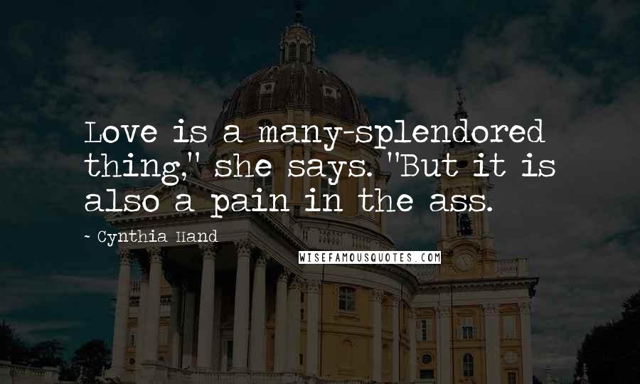 Cynthia Hand Quotes: Love is a many-splendored thing," she says. "But it is also a pain in the ass.