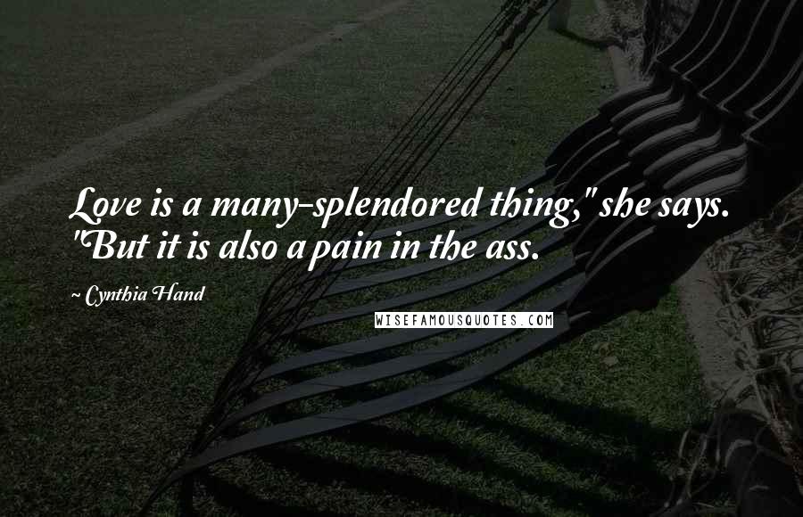 Cynthia Hand Quotes: Love is a many-splendored thing," she says. "But it is also a pain in the ass.