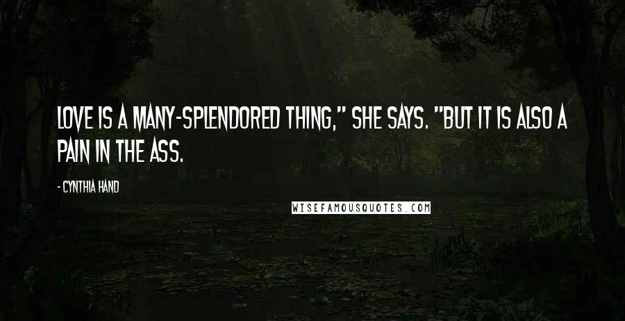 Cynthia Hand Quotes: Love is a many-splendored thing," she says. "But it is also a pain in the ass.
