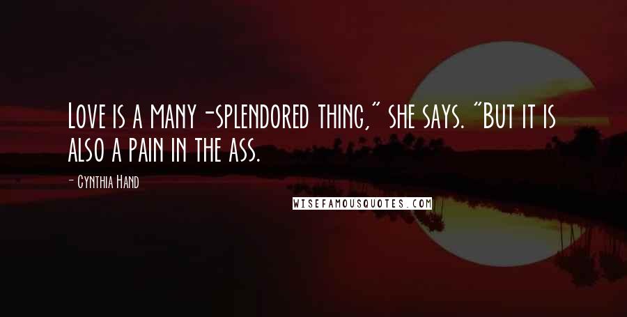 Cynthia Hand Quotes: Love is a many-splendored thing," she says. "But it is also a pain in the ass.