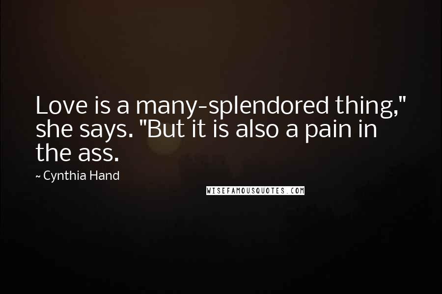 Cynthia Hand Quotes: Love is a many-splendored thing," she says. "But it is also a pain in the ass.