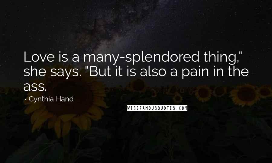 Cynthia Hand Quotes: Love is a many-splendored thing," she says. "But it is also a pain in the ass.