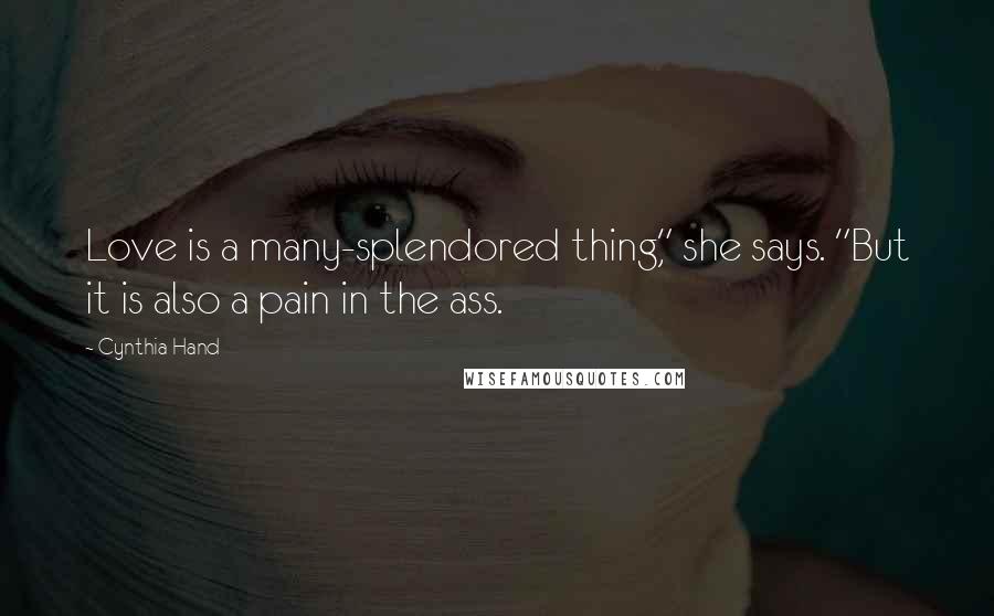 Cynthia Hand Quotes: Love is a many-splendored thing," she says. "But it is also a pain in the ass.