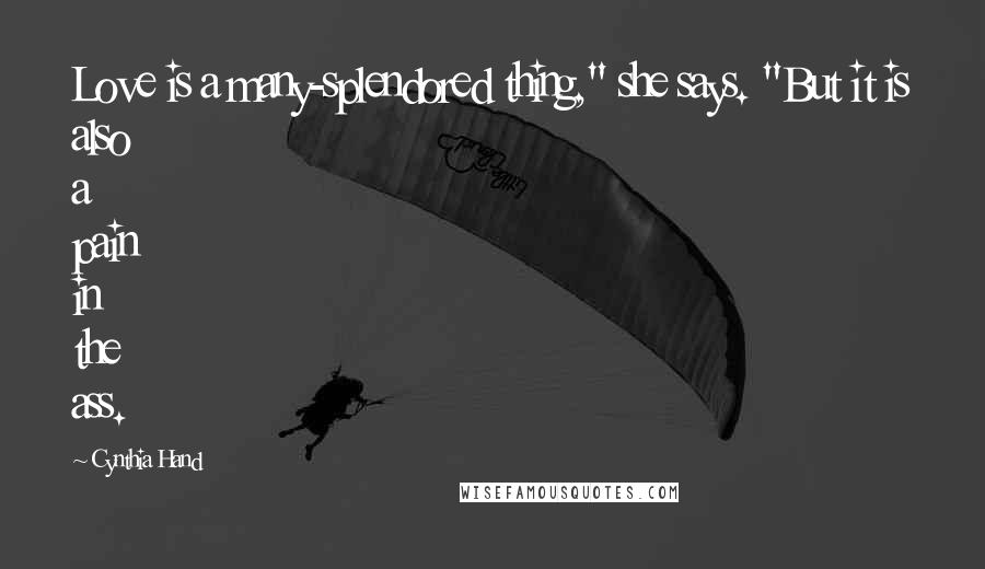 Cynthia Hand Quotes: Love is a many-splendored thing," she says. "But it is also a pain in the ass.