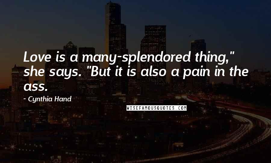 Cynthia Hand Quotes: Love is a many-splendored thing," she says. "But it is also a pain in the ass.