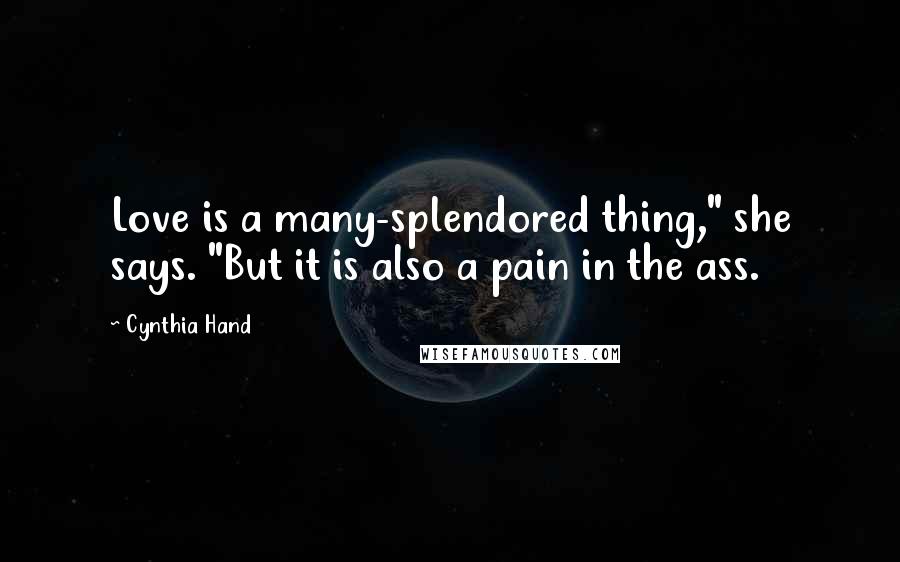 Cynthia Hand Quotes: Love is a many-splendored thing," she says. "But it is also a pain in the ass.