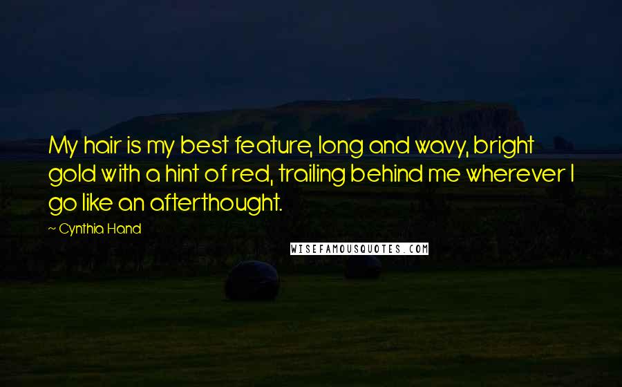 Cynthia Hand Quotes: My hair is my best feature, long and wavy, bright gold with a hint of red, trailing behind me wherever I go like an afterthought.