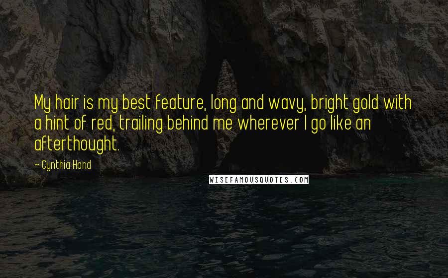 Cynthia Hand Quotes: My hair is my best feature, long and wavy, bright gold with a hint of red, trailing behind me wherever I go like an afterthought.