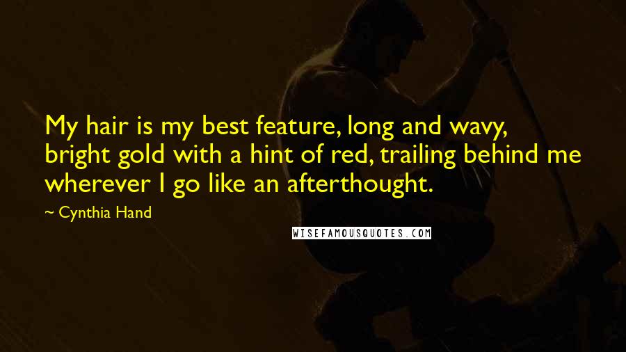 Cynthia Hand Quotes: My hair is my best feature, long and wavy, bright gold with a hint of red, trailing behind me wherever I go like an afterthought.