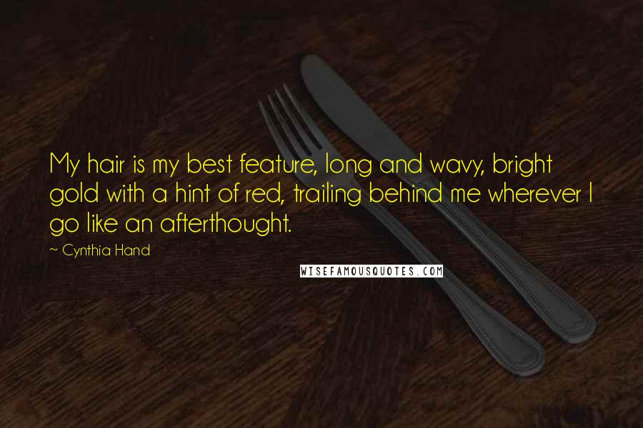 Cynthia Hand Quotes: My hair is my best feature, long and wavy, bright gold with a hint of red, trailing behind me wherever I go like an afterthought.