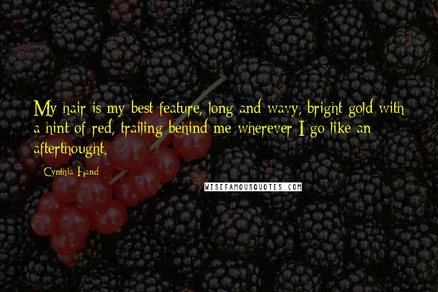 Cynthia Hand Quotes: My hair is my best feature, long and wavy, bright gold with a hint of red, trailing behind me wherever I go like an afterthought.