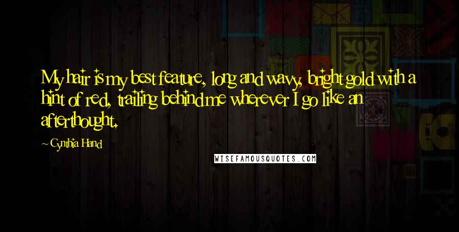 Cynthia Hand Quotes: My hair is my best feature, long and wavy, bright gold with a hint of red, trailing behind me wherever I go like an afterthought.