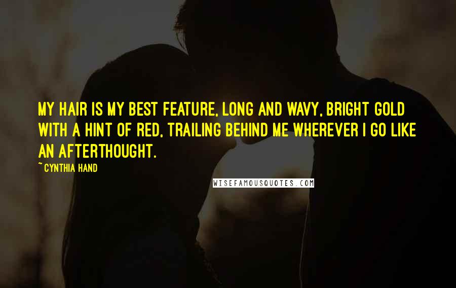 Cynthia Hand Quotes: My hair is my best feature, long and wavy, bright gold with a hint of red, trailing behind me wherever I go like an afterthought.