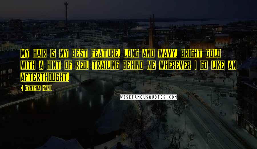 Cynthia Hand Quotes: My hair is my best feature, long and wavy, bright gold with a hint of red, trailing behind me wherever I go like an afterthought.