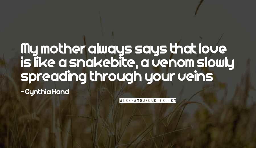 Cynthia Hand Quotes: My mother always says that love is like a snakebite, a venom slowly spreading through your veins