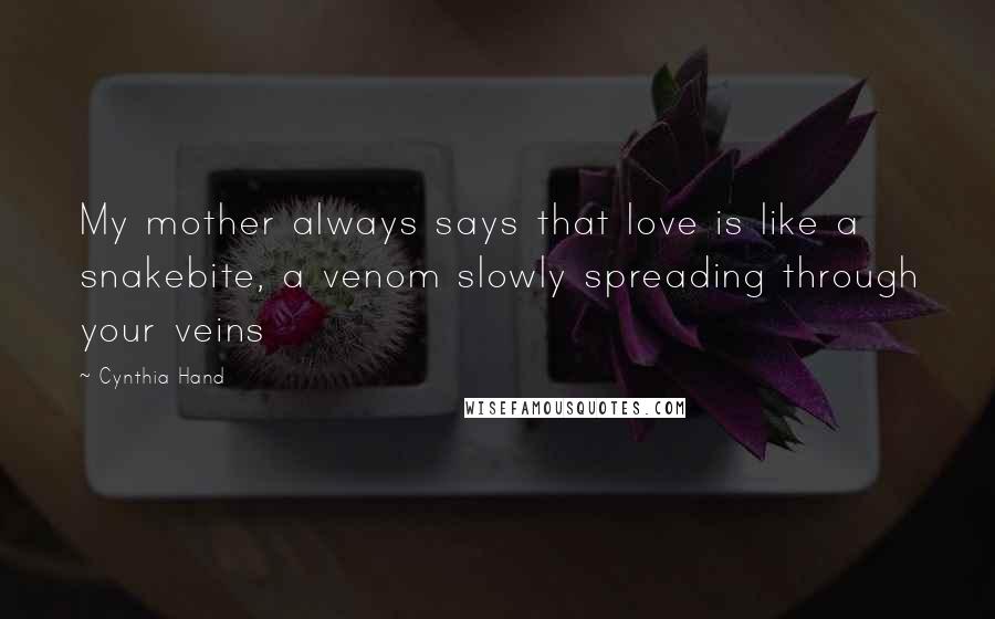 Cynthia Hand Quotes: My mother always says that love is like a snakebite, a venom slowly spreading through your veins