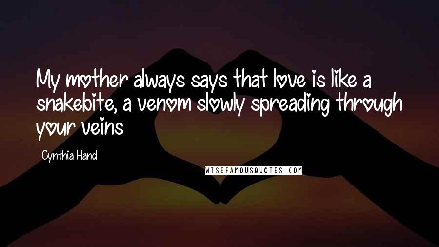 Cynthia Hand Quotes: My mother always says that love is like a snakebite, a venom slowly spreading through your veins