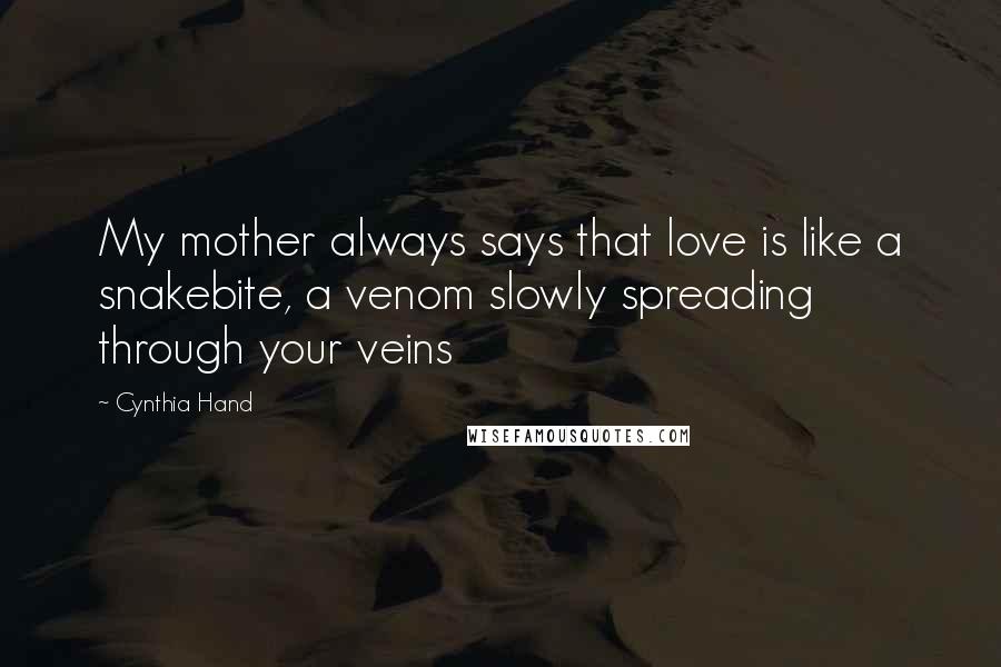 Cynthia Hand Quotes: My mother always says that love is like a snakebite, a venom slowly spreading through your veins