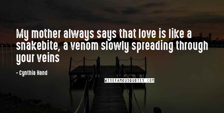 Cynthia Hand Quotes: My mother always says that love is like a snakebite, a venom slowly spreading through your veins