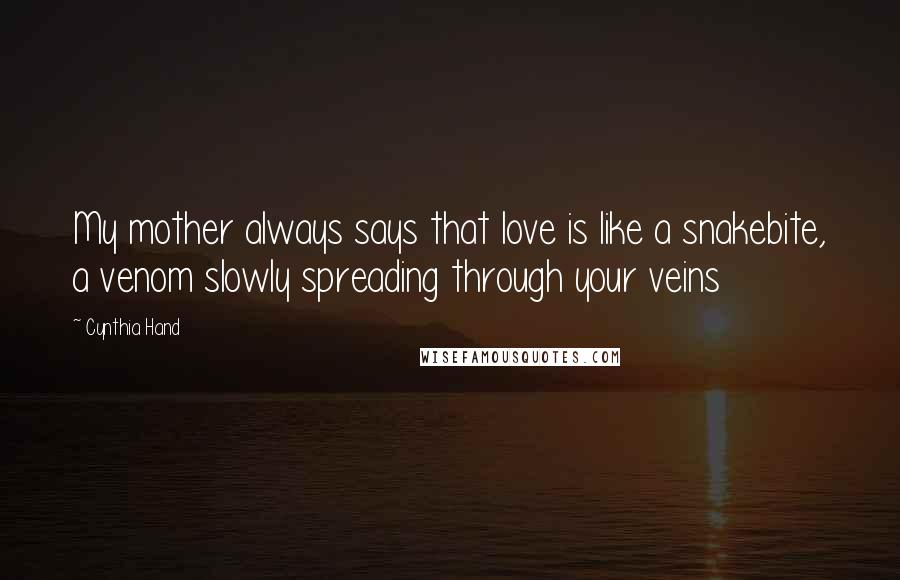 Cynthia Hand Quotes: My mother always says that love is like a snakebite, a venom slowly spreading through your veins