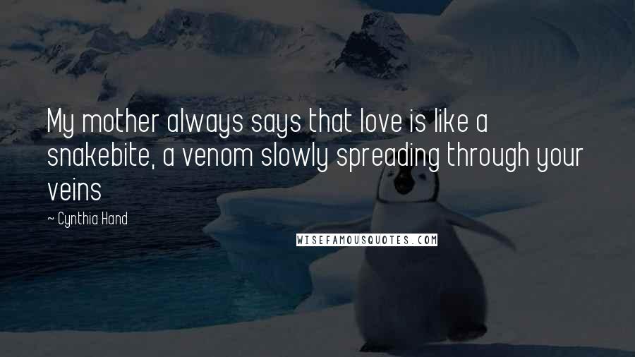 Cynthia Hand Quotes: My mother always says that love is like a snakebite, a venom slowly spreading through your veins