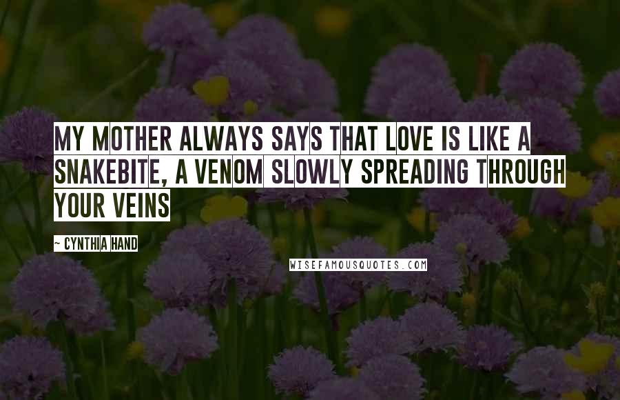 Cynthia Hand Quotes: My mother always says that love is like a snakebite, a venom slowly spreading through your veins