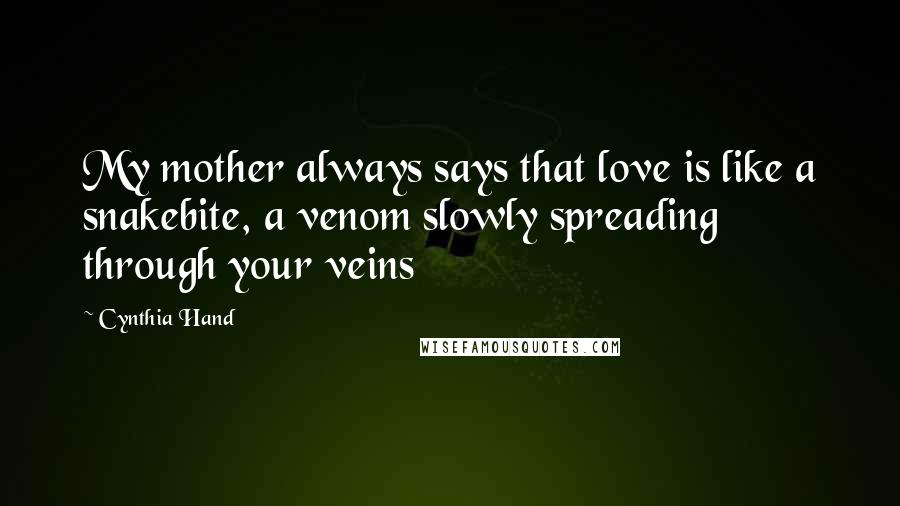 Cynthia Hand Quotes: My mother always says that love is like a snakebite, a venom slowly spreading through your veins