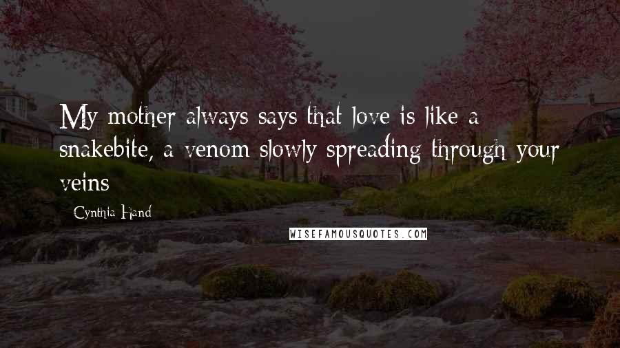 Cynthia Hand Quotes: My mother always says that love is like a snakebite, a venom slowly spreading through your veins