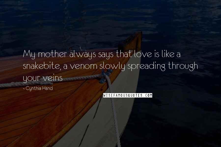 Cynthia Hand Quotes: My mother always says that love is like a snakebite, a venom slowly spreading through your veins
