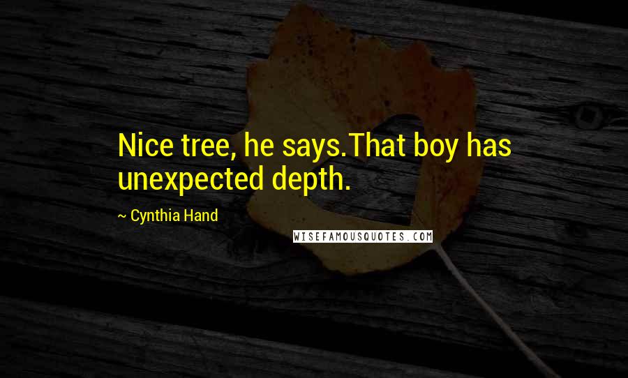Cynthia Hand Quotes: Nice tree, he says.That boy has unexpected depth.