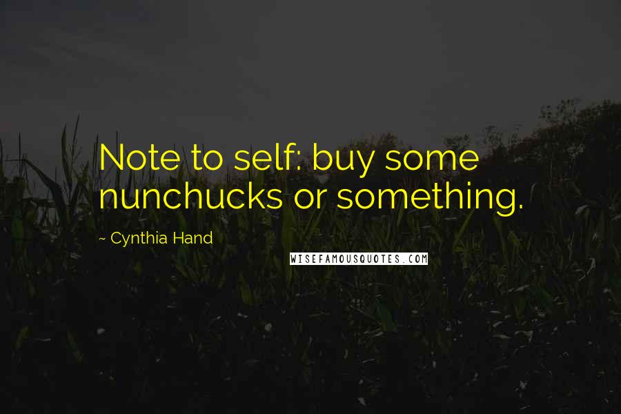 Cynthia Hand Quotes: Note to self: buy some nunchucks or something.