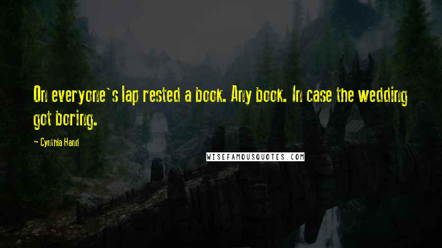 Cynthia Hand Quotes: On everyone's lap rested a book. Any book. In case the wedding got boring.