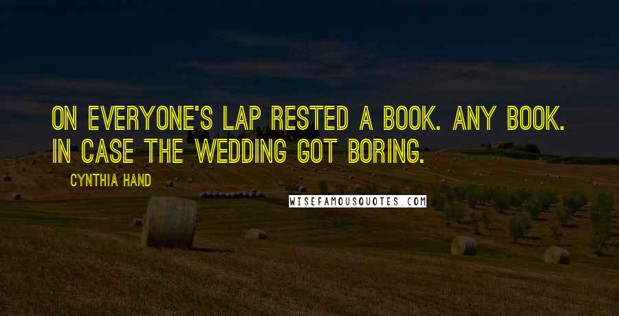 Cynthia Hand Quotes: On everyone's lap rested a book. Any book. In case the wedding got boring.