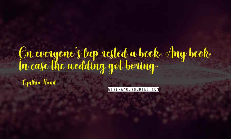 Cynthia Hand Quotes: On everyone's lap rested a book. Any book. In case the wedding got boring.