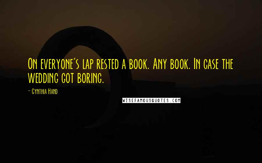Cynthia Hand Quotes: On everyone's lap rested a book. Any book. In case the wedding got boring.