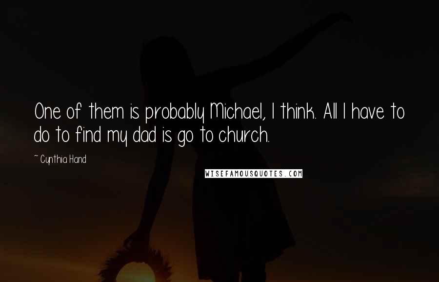 Cynthia Hand Quotes: One of them is probably Michael, I think. All I have to do to find my dad is go to church.