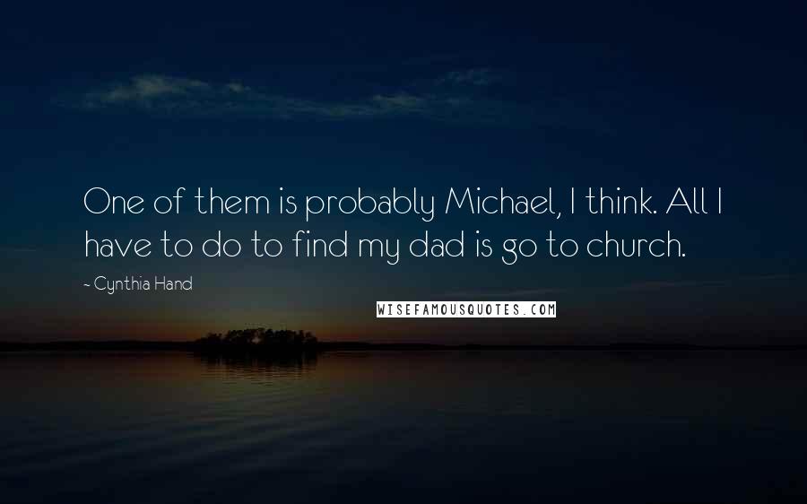 Cynthia Hand Quotes: One of them is probably Michael, I think. All I have to do to find my dad is go to church.