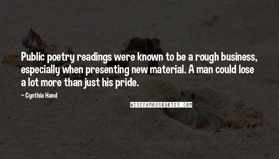 Cynthia Hand Quotes: Public poetry readings were known to be a rough business, especially when presenting new material. A man could lose a lot more than just his pride.