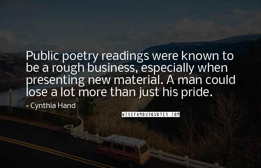 Cynthia Hand Quotes: Public poetry readings were known to be a rough business, especially when presenting new material. A man could lose a lot more than just his pride.