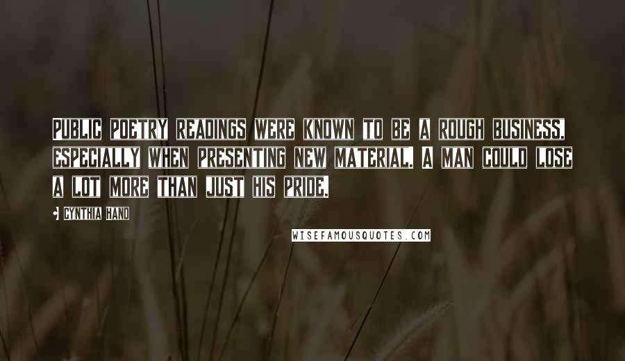 Cynthia Hand Quotes: Public poetry readings were known to be a rough business, especially when presenting new material. A man could lose a lot more than just his pride.