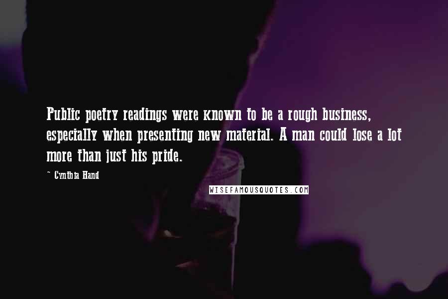 Cynthia Hand Quotes: Public poetry readings were known to be a rough business, especially when presenting new material. A man could lose a lot more than just his pride.