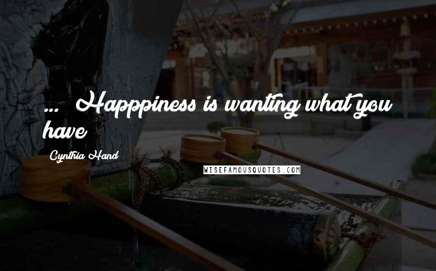 Cynthia Hand Quotes: ..." Happpiness is wanting what you have