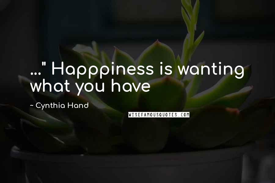 Cynthia Hand Quotes: ..." Happpiness is wanting what you have