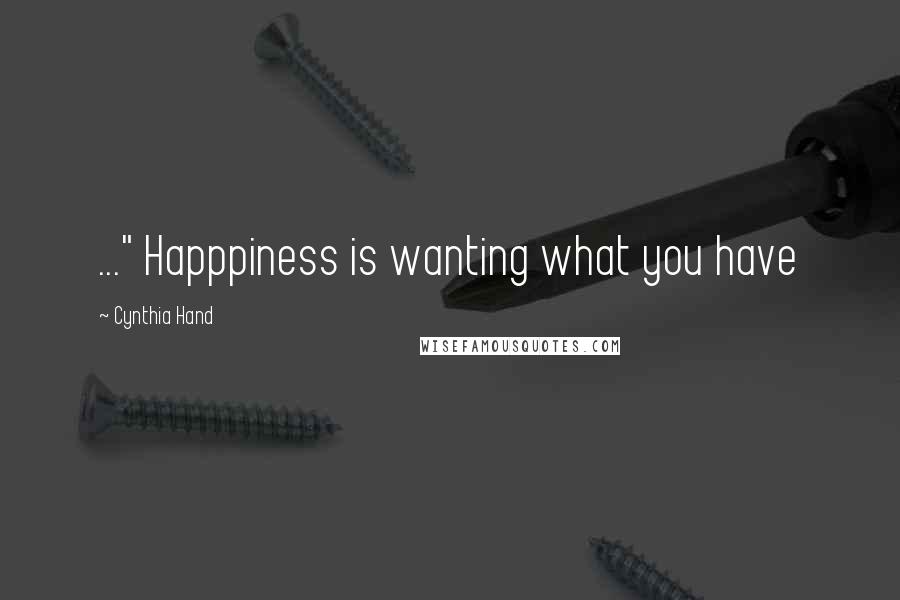 Cynthia Hand Quotes: ..." Happpiness is wanting what you have