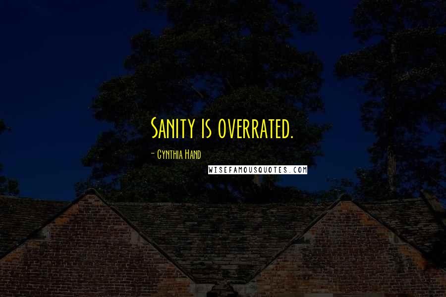 Cynthia Hand Quotes: Sanity is overrated.
