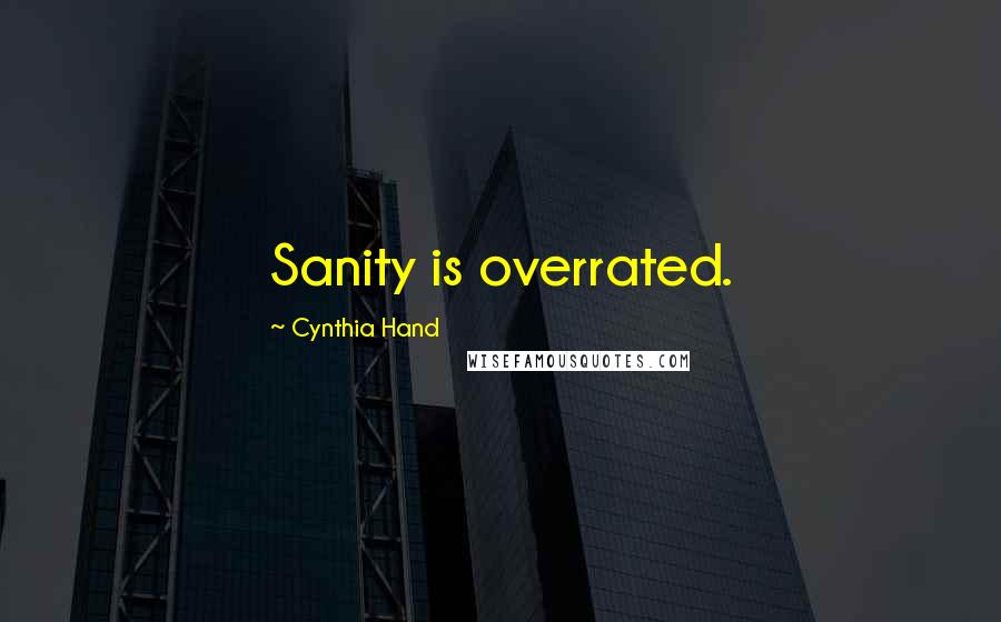 Cynthia Hand Quotes: Sanity is overrated.