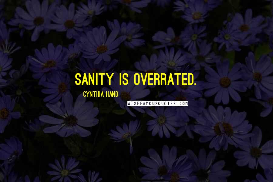Cynthia Hand Quotes: Sanity is overrated.