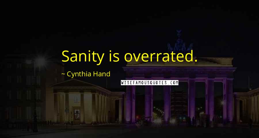 Cynthia Hand Quotes: Sanity is overrated.