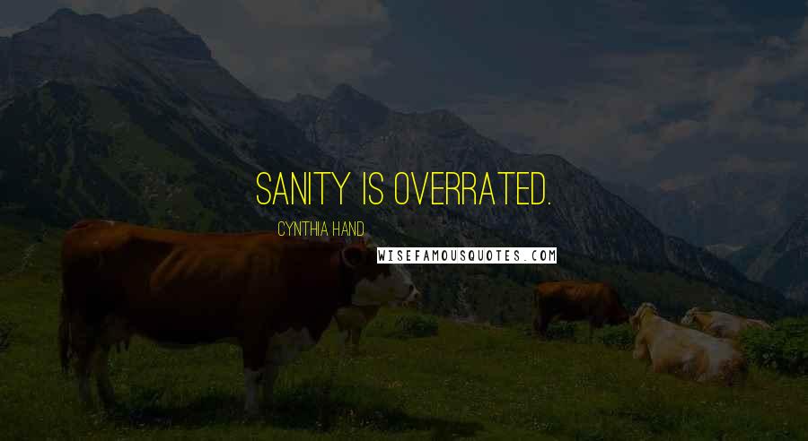 Cynthia Hand Quotes: Sanity is overrated.